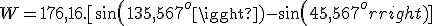 W = 176,16.[sin(135,567^o) - sin(45,567^o)] 